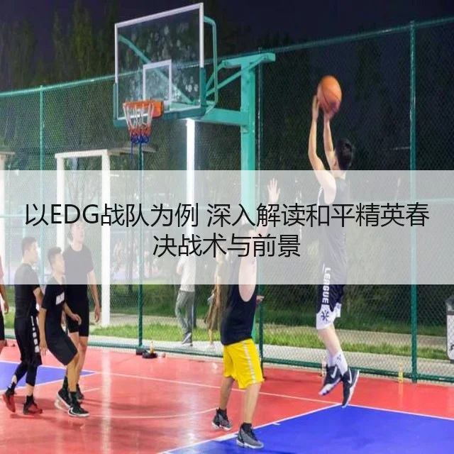 以EDG战队为例 深入解读和平精英春决战术与前景